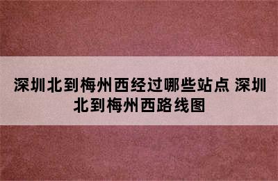 深圳北到梅州西经过哪些站点 深圳北到梅州西路线图